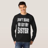 T-shirt Don't Make Me Get My Sister Sibling Brother Matchi (Devant entier)