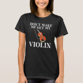 T-shirt Dont make me get my Violin Player (Devant)