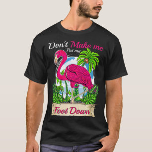 T-shirt Don't Make Me Put My Foot Down Flamingo