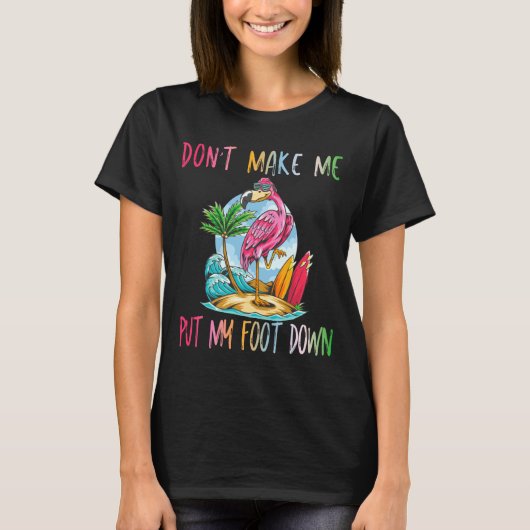 T-shirt Dont Make Me Put My Foot Down Flamingo Summer Funn (Devant)