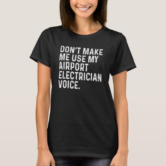 T-shirt Don't Make Me Use My Airport Electrician Voice Fun (Devant)