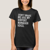 T-shirt Don't Make Me Use My Airport Manager Voice Funny (Devant)