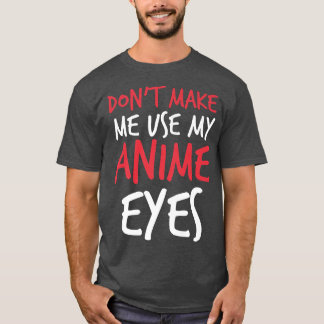 T-shirt Don't Make Me Use My Anime Eyes Funny sayings Prem