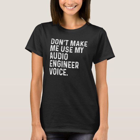T-shirt Don't Make Me Use My Audio Engineer Voice Funny (Devant)