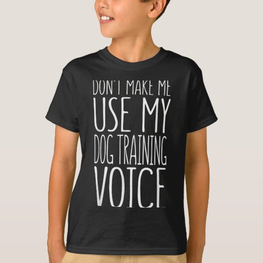 T-shirt Don't Make Me Use My Dog Training Voice Shirt Dog (Devant)