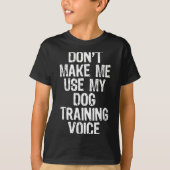 T-shirt Don't Make Me Use My Dog Training Voice Trainer Fu (Devant)