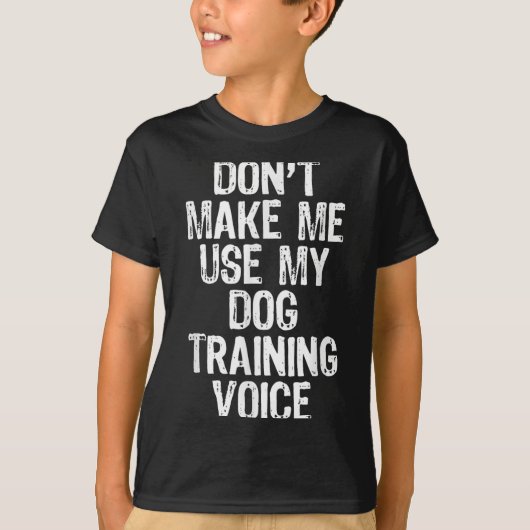 T-shirt Don't Make Me Use My Dog Training Voice Trainer Fu (Devant)
