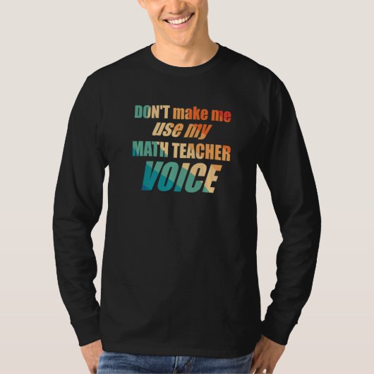 T-shirt Don't Make Me Use My Math Teacher Voice (Devant)