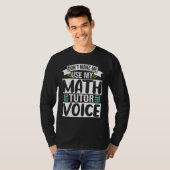 T-shirt Don't Make Me Use My Math Tutor Voice (Devant entier)