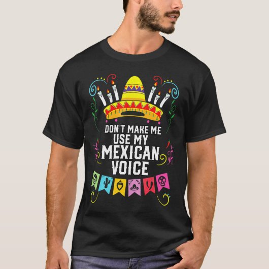 T-shirt Dont Make Me Use My Mexican Voice Mexico Pride  (Devant)