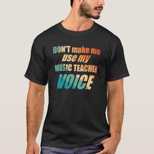 T-shirt Don't Make Me Use My Music Teacher Voice  (Devant)