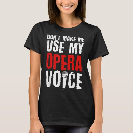 T-shirt Don't Make Me Use My Opera Voice Opera Singer (Devant)