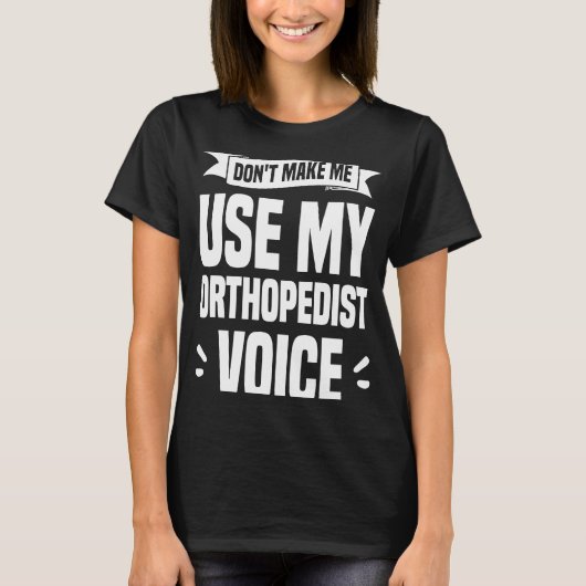 T-shirt Don't Make Me Use My Orthopedist Voice Orthopedic  (Devant)