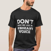 T-shirt Don't Make Me Use My Sergeant Voice Drill Sergeant (Devant)