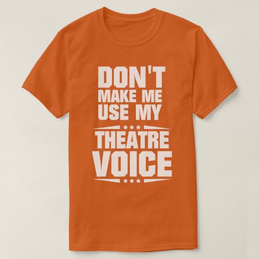 T-shirt Dont Make Me Use My Theatre Voice - 1 (Design devant)
