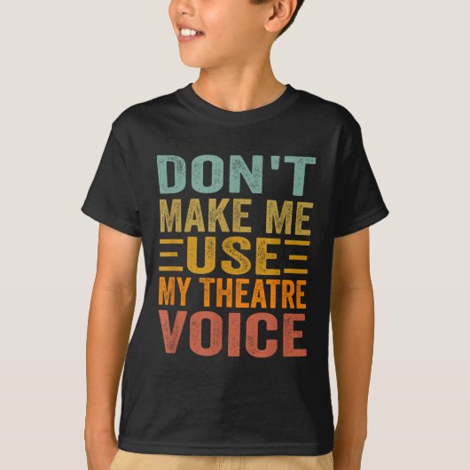 T-shirt Don't Make Me Use My Theatre Voice - Funny Musical (Devant)