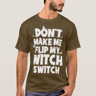T-shirt Dont Me Flip My Witch Switch Funny Humor Witch Hal