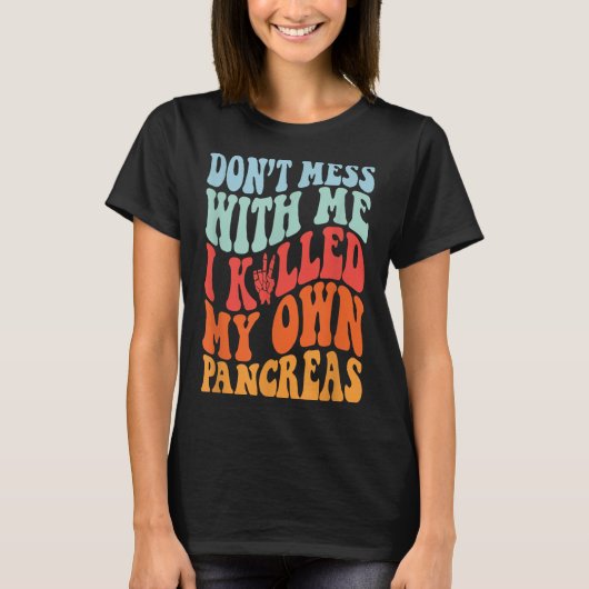 T-shirt Don't Mess With-me I Killed My Own Pancreas Quote (Devant)