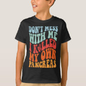 T-shirt Don't Mess With-me I Killed My Own Pancreas Quote (Devant)