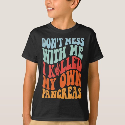 T-shirt Don't Mess With-me I Killed My Own Pancreas Quote (Devant)