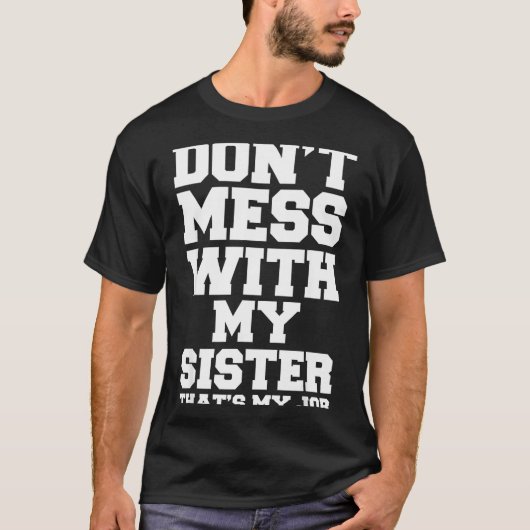 T-shirt Don't Mess With My Sister That's My Job Funny Sist (Devant)