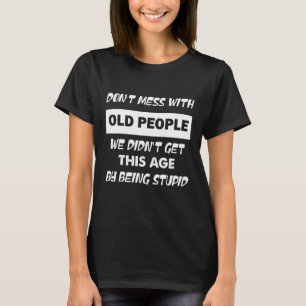 T-shirt Don't Mess With Old People We Didn't Get This Age