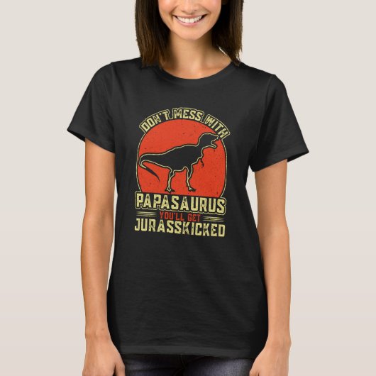 T-shirt Dont Mess With Papasaurus You'll Get Jurasskicked (Devant)