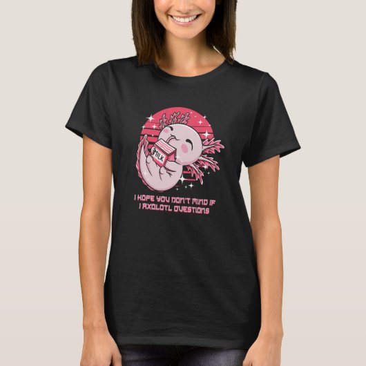 T-shirt Dont Mind If I Axolotl Questions Salamander Humor (Devant)