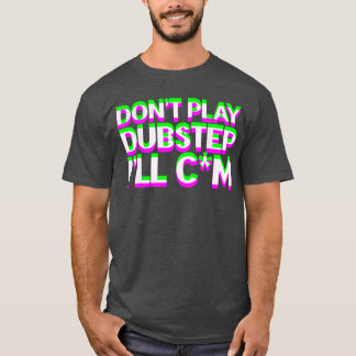 T-shirt Dont Play Dubstep EDM Music DJ Raveechno Party gif