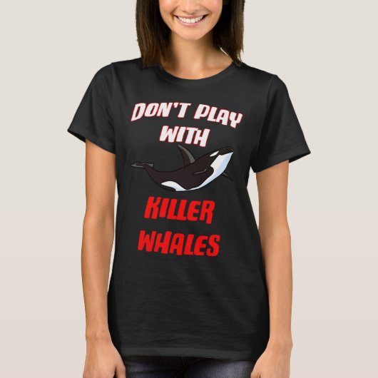 T-shirt Don't Play With Killer Whales (Devant)