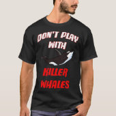 T-shirt Don't Play With Killer Whales (Devant)