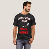 T-shirt Don't Play With Killer Whales (Devant entier)
