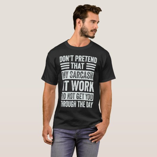 T-shirt Don't Pretend That My Sarcasm At Work Sarcastic (Devant entier)