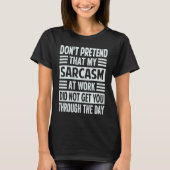 T-shirt Don't Pretend That My Sarcasm At Work   Sarcastic (Devant)