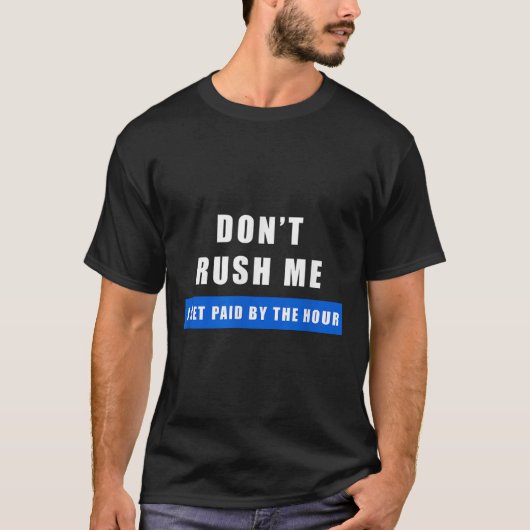 T-shirt Don't Rush Me I Get Paid By The Hour - Funny Work (Devant)