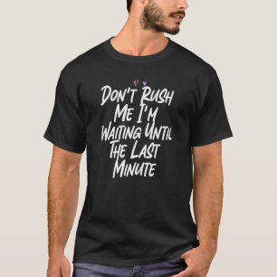 T-shirt Don't Rush Me I'm Waiting