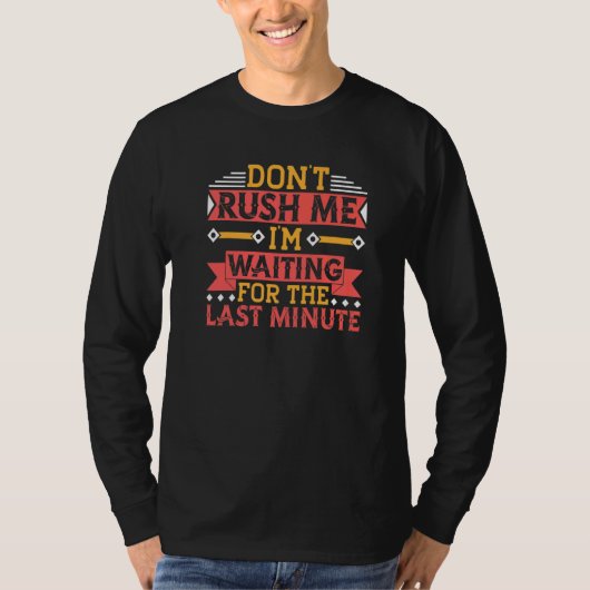 T-shirt Don't Rush Me I'm Waiting For The Last Minute Proc (Devant)