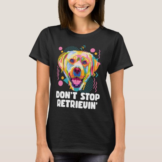 T-shirt Dont Stop Retrievin Labrador Retriever Animal Pun  (Devant)