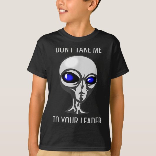 T-shirt Don't Take Me To Your Leader Funny Alien  (Devant)