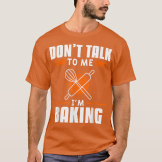 T-shirt Don't Talk To Me I'm Baking Bake Baker 