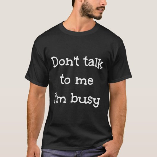 T-shirt Don't Talk To Me I'm Busy, Humor  (Devant)