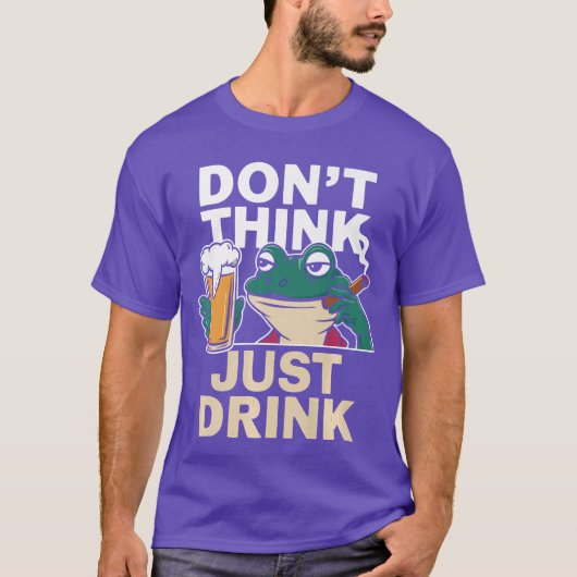 T-shirt Dont Think Just Drink Funny Life Motto Beer Drinki (Devant)