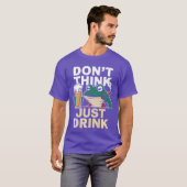 T-shirt Dont Think Just Drink Funny Life Motto Beer Drinki (Devant entier)