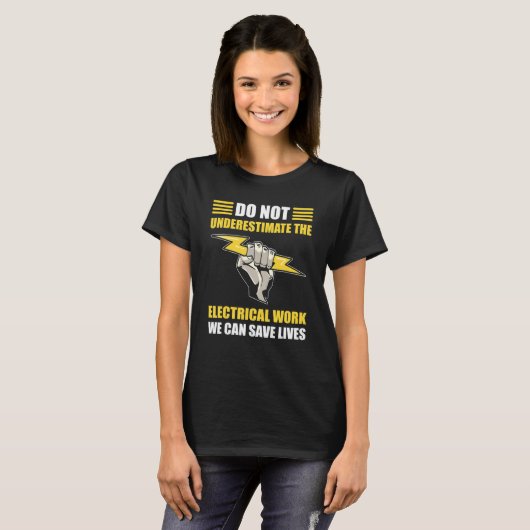 T-shirt Dont Underestimate Electrical Work We Safe Lives E (Devant entier)