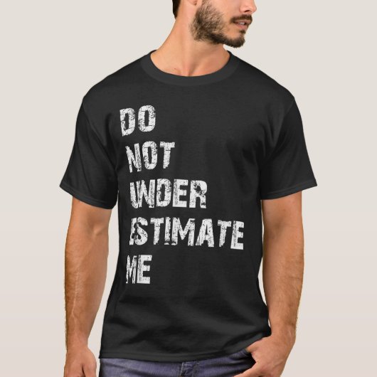 T-shirt Don't Underestimate Me Funny Quote Gift  (Devant)