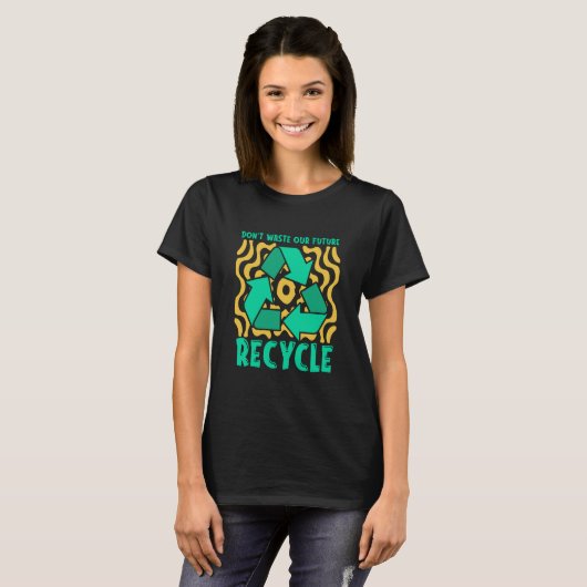 T-shirt Don't Waste Our Future Recycle Garbage Day Reuse R (Devant entier)