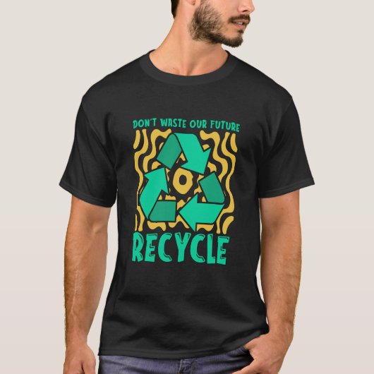 T-shirt Don't Waste Our Future Recycle Garbage Day Reuse R (Devant)