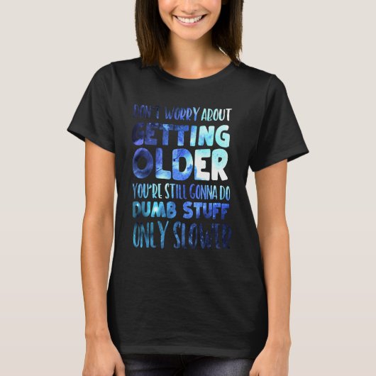 T-shirt Don't Worry About Getting Older (Devant)