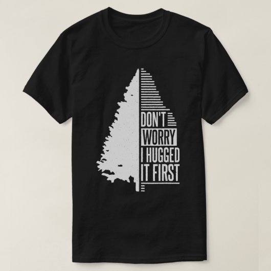 T-shirt Don't Worry I Hugged It First Arborist (1)  (Design devant)