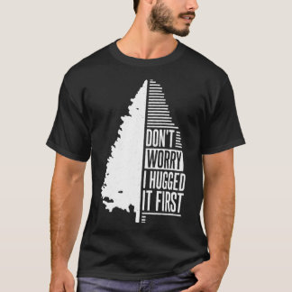 T-shirt Don't Worry I Hugged It First Arborist (1)